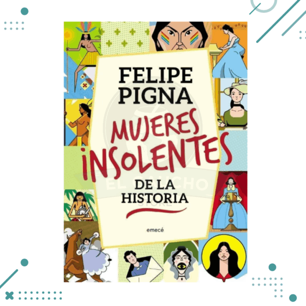 Mujeres Insolentes De La Historia - Felipe Pigna