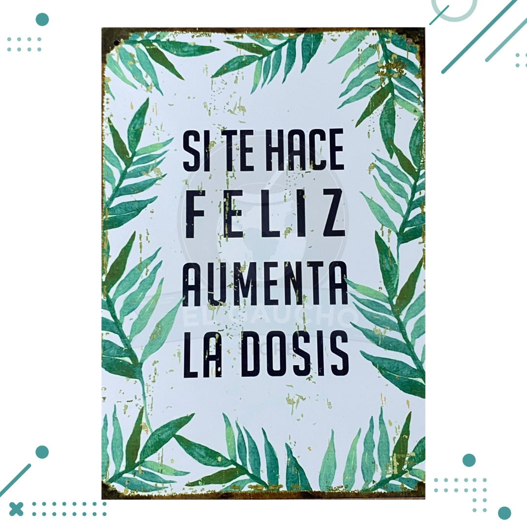 WhatsApp-Image-2023-01-10-at-06.20.00.jpeg Cartel De Chapa SI TE HACE FELIZ AUMENTA LA DOSIS 20x28cm - Imagen 1