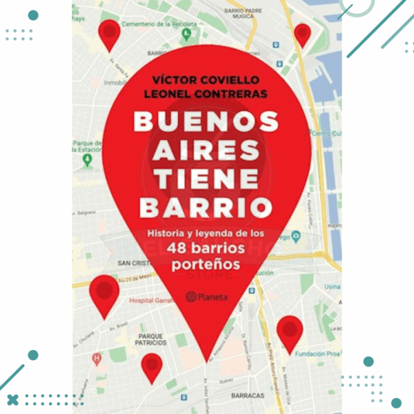 LIBRO BUENOS AIRES TIENE BARRIO, historia y leyenda de los 48 barrios porteños. Victor coviello y Leonel Contreras
