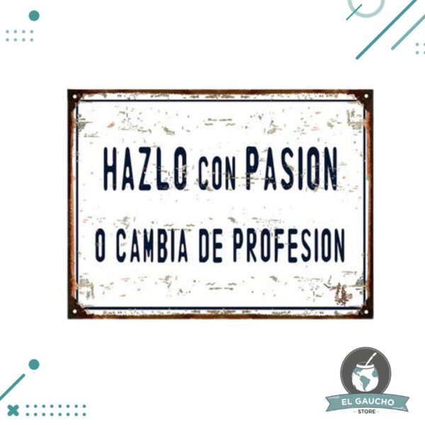 Cartel De Chapa, Hazlo con Pasion o Cambia de Profesion